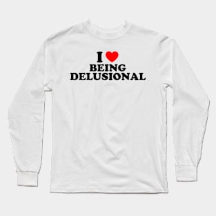 I Love Being Delusional Long Sleeve T-Shirt